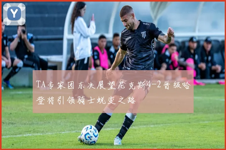 TA专家团东决展望尼克斯4-2晋级哈登将引领骑士蜕变之路