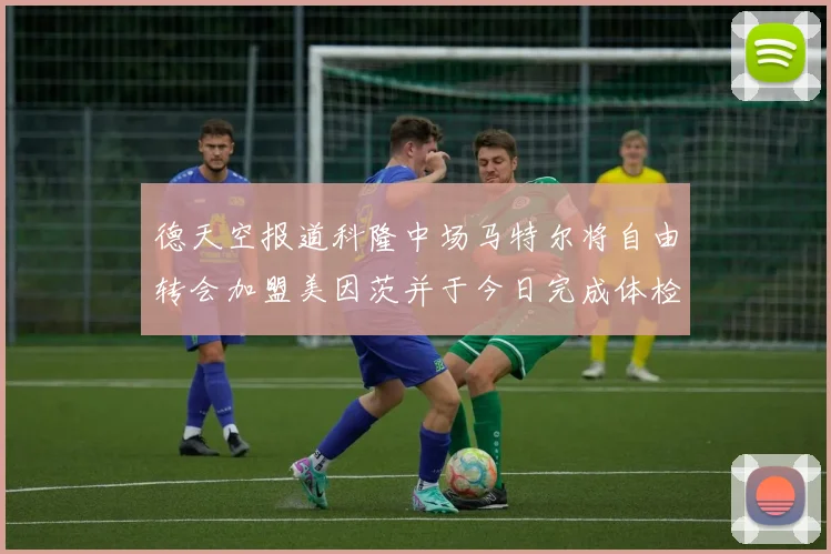 德天空报道科隆中场马特尔将自由转会加盟美因茨并于今日完成体检